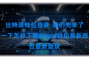 比特派钱包登录 咱们先来了解一下怎样下载Bitpie钱包最新版块