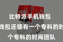 比特派手机钱包 比特派钱包还领有一个专科的时间团队