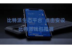比特派生态平台  点击安设比特派钱包把握
