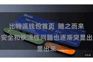 比特派钱包首页  随之而来的安全和肤浅性问题也逐渐突显出来